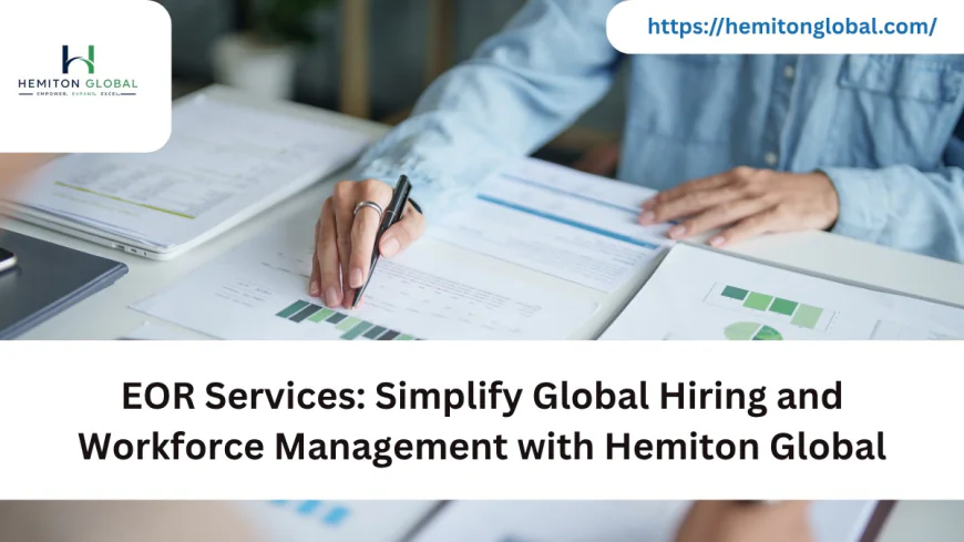 EOR Services: Simplify Global Hiring and Workforce Management with Hemiton Global