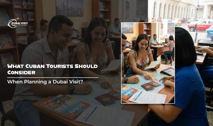 What Cuban Tourists Should Consider When Planning a Dubai Visit