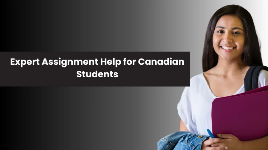 Expert Assignment Help in Canada: How Students Can Improve Their Academic Performance