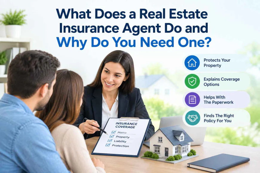 What Does a Real Estate Insurance Agent Do and Why Do You Need One?
