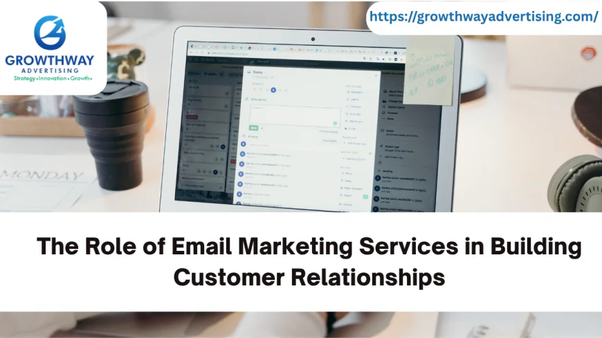 The Role of Email Marketing Services in Building Customer Relationships