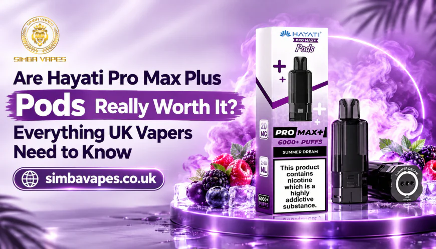Are Hayati Pro Max Plus Pods Really Worth It? Everything UK Vapers Need to Know