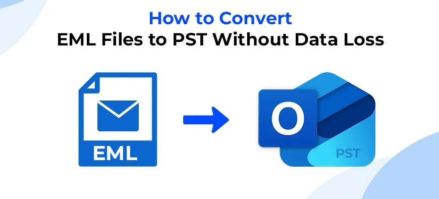 How to Convert EML Files to PST Without Data Loss?