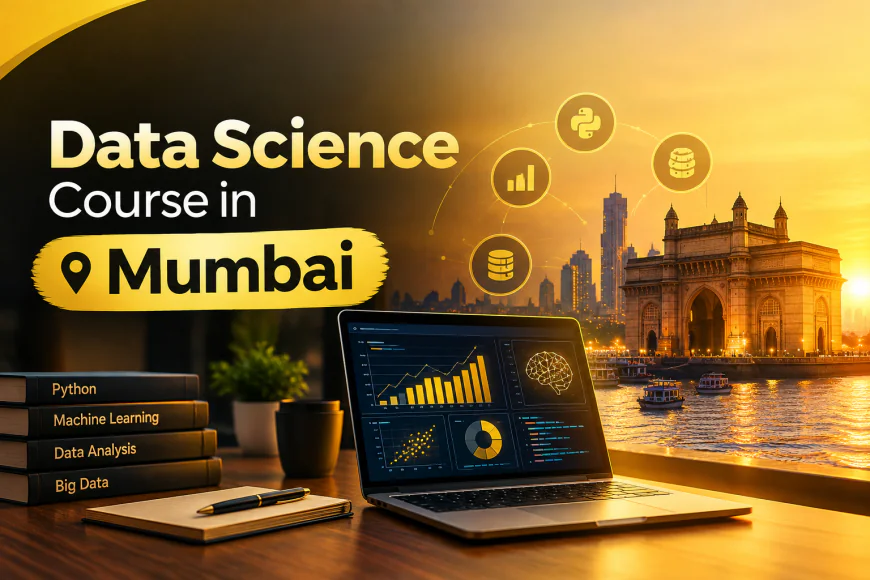 Data Science Course in Mumbai: What You’ll Learn and Where It Can Take Your Career?