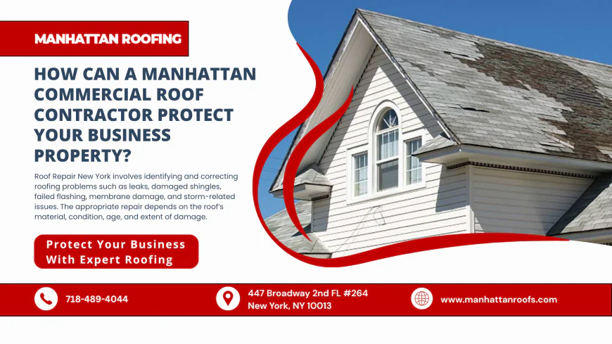 How Can a Manhattan Commercial Roof Contractor Protect Your Business Property?