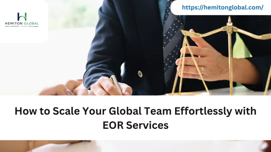 How to Scale Your Global Team Effortlessly with EOR Services
