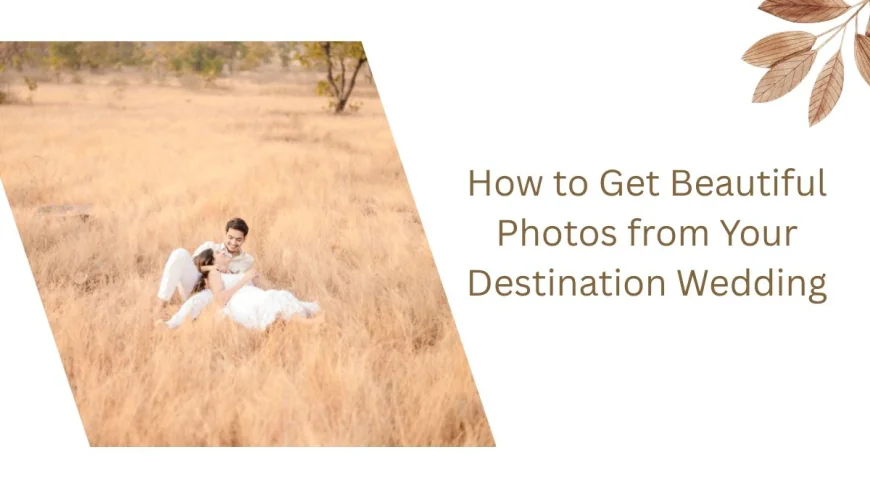 How to Get Beautiful Photos from Your Destination Wedding