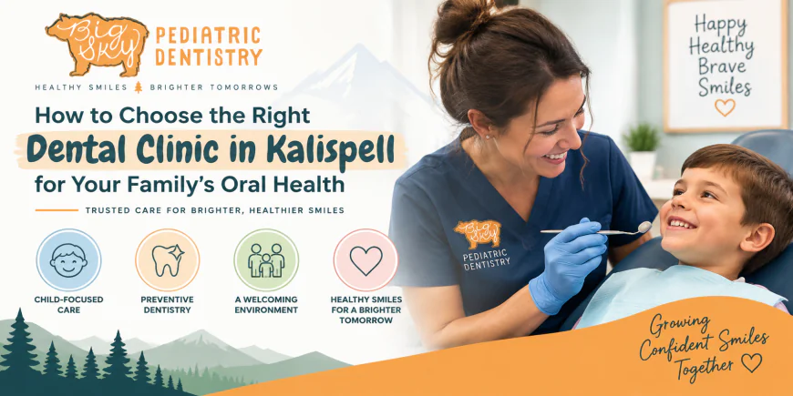 How to Choose the Right Dental Clinic in Kalispell for Your Family’s Oral Health