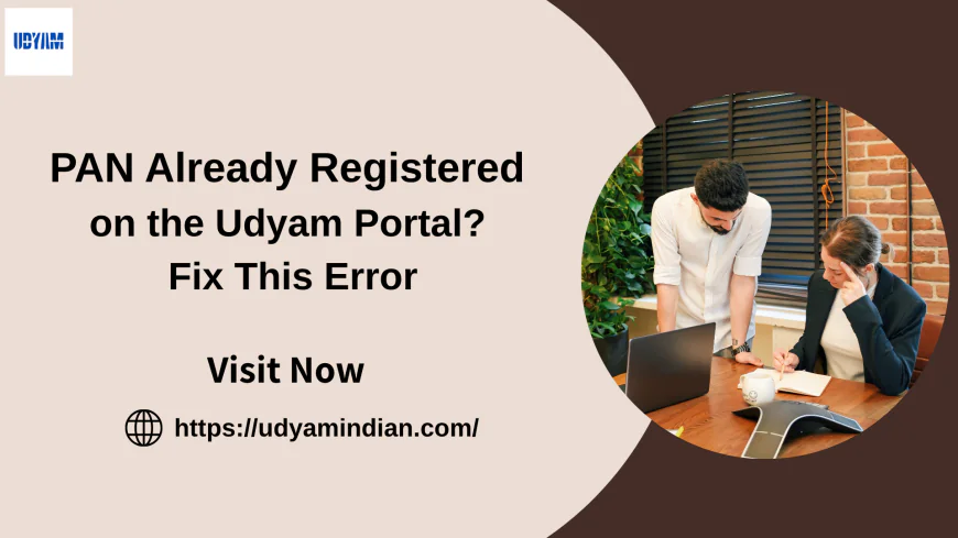 PAN Already Registered on the Udyam Portal? Fix This Error