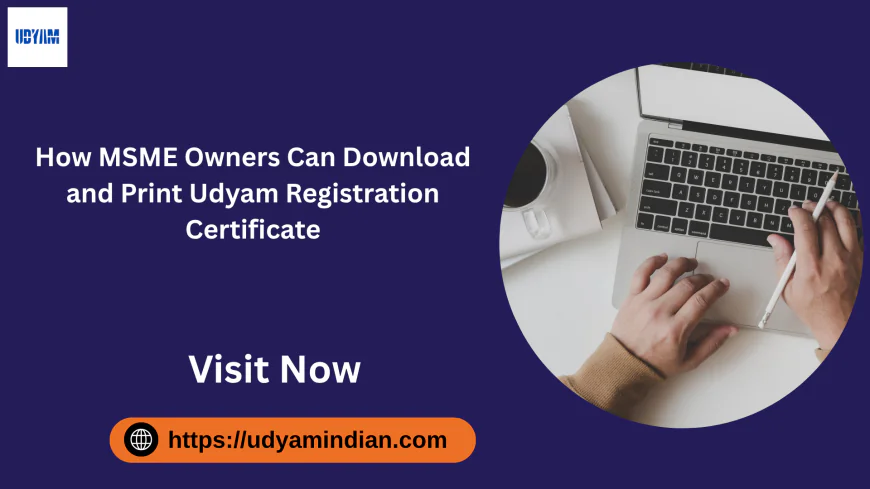 How MSME Owners Can Download and Print Udyam Registration Certificate