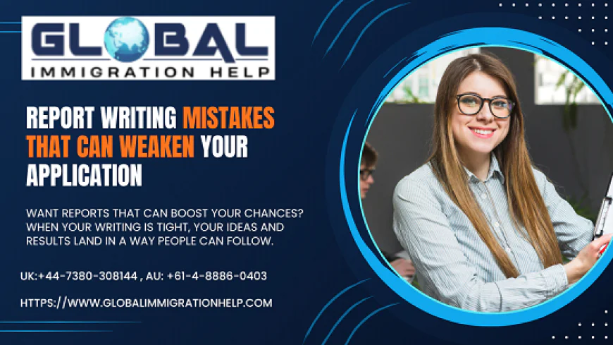 Report Writing Mistakes That Can Weaken Your Application