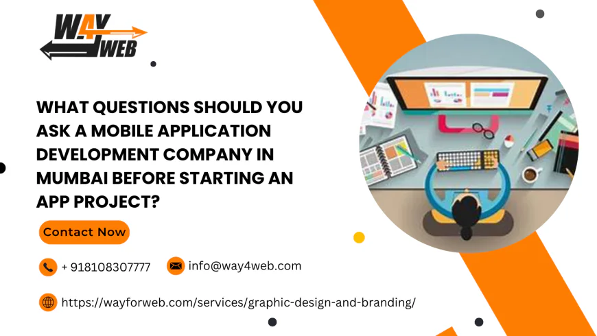 What Questions Should You Ask a Mobile Application Development Company in Mumbai Before Starting an App Project?