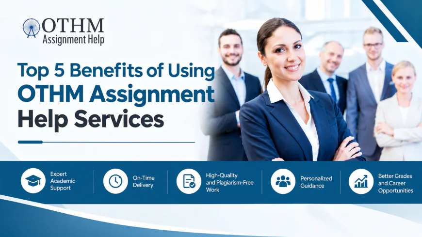 Top 5 Benefits of Using OTHM Assignment Help Services