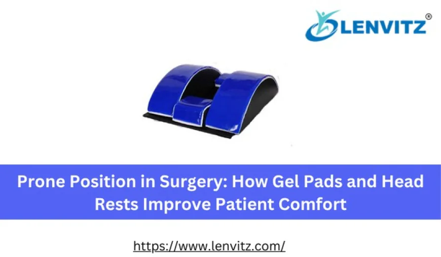 Prone Position in Surgery: How Gel Pads and Head Rests Improve Patient Comfort