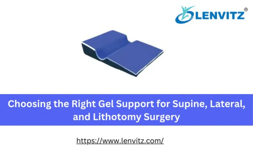Choosing the Right Gel Support for Supine, Lateral, and Lithotomy Surgery