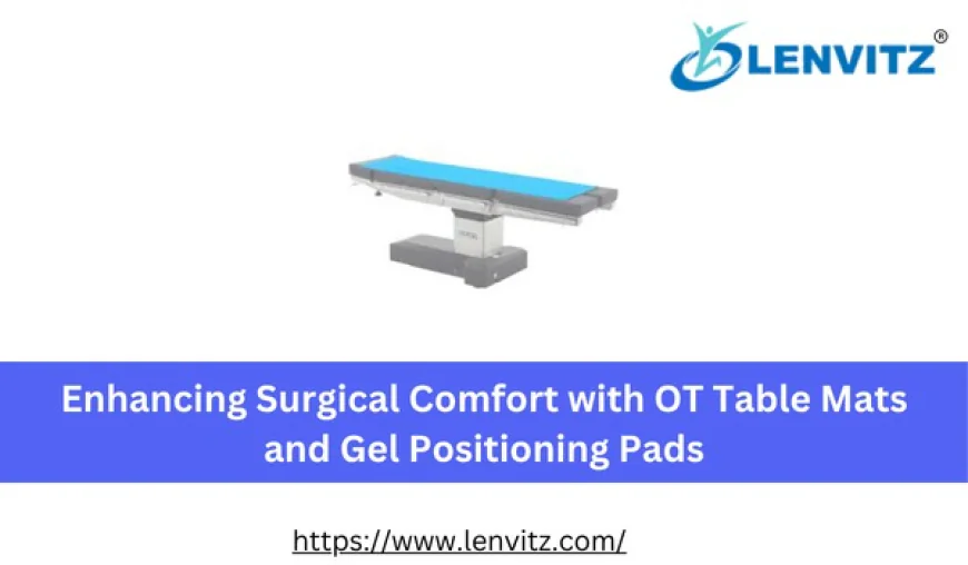 Enhancing Surgical Comfort with OT Table Mats and Gel Positioning Pads