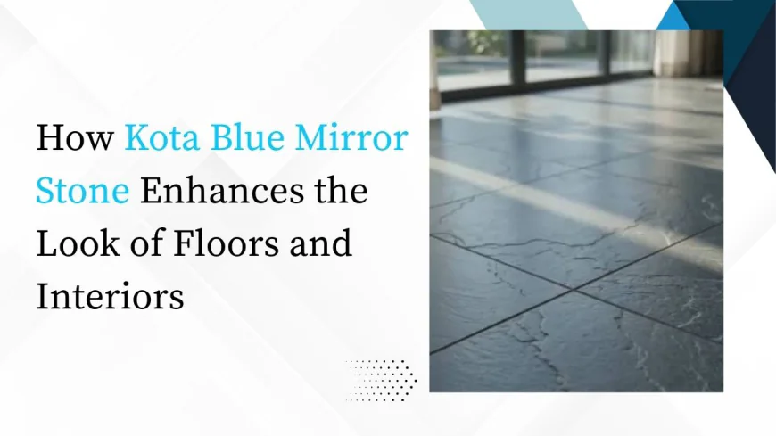 How Kota Blue Mirror Stone Enhances the Look of Floors and Interiors