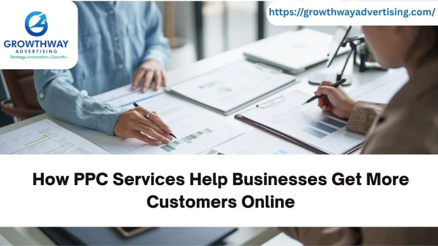 How PPC Services Help Businesses Get More Customers Online