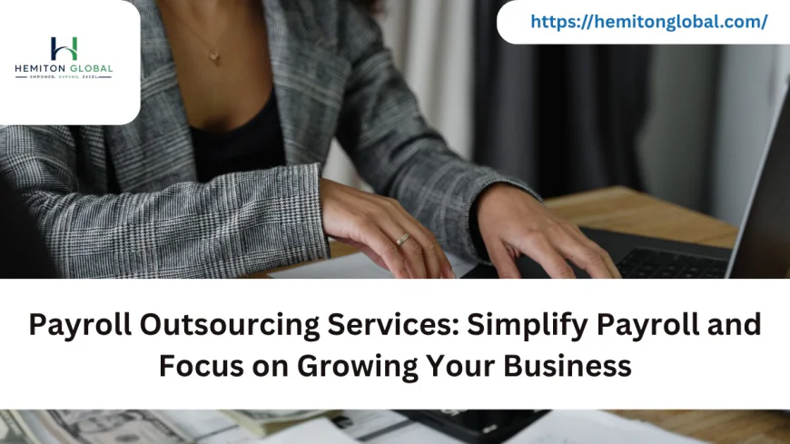 Payroll Outsourcing Services: Simplify Payroll and Focus on Growing Your Business