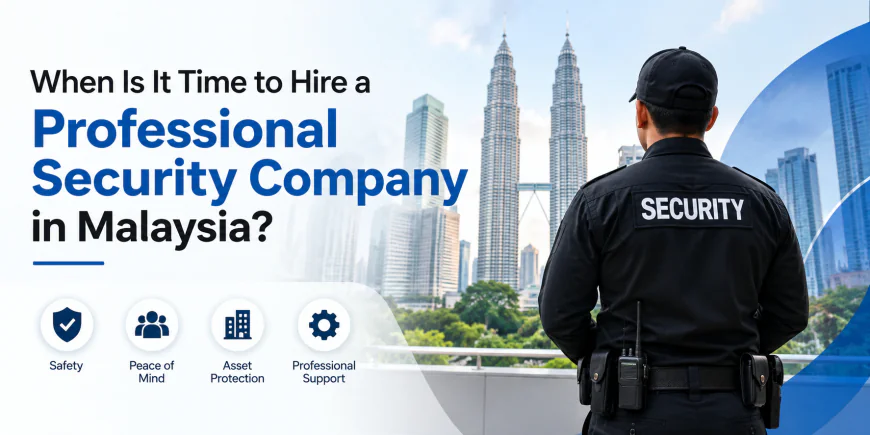 When Is It Time to Hire a Professional Security Company in Malaysia?