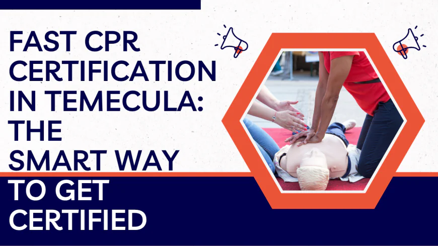 Fast CPR Certification in Temecula: The Smart Way to Get Certified