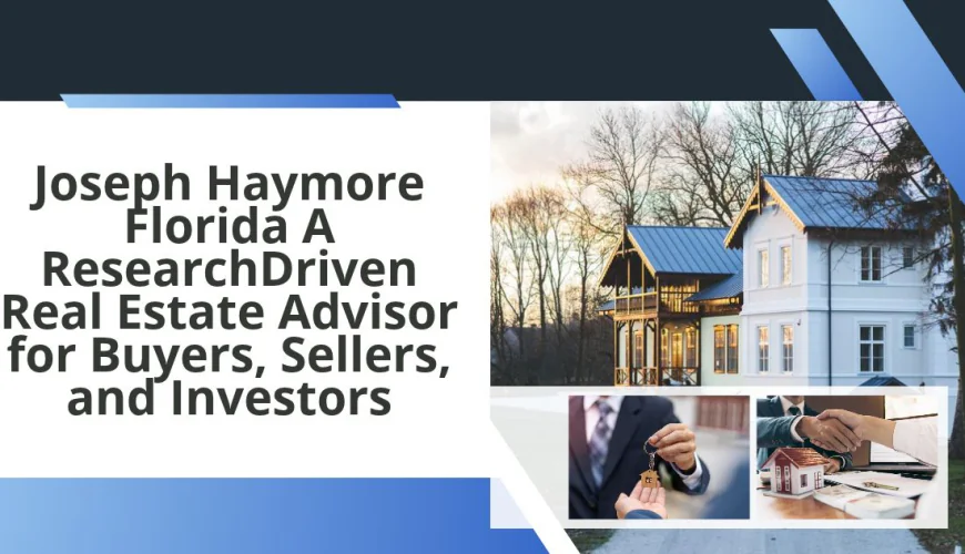 Joseph Haymore Florida: A Research-Driven Real Estate Advisor for Buyers, Sellers, and Investors