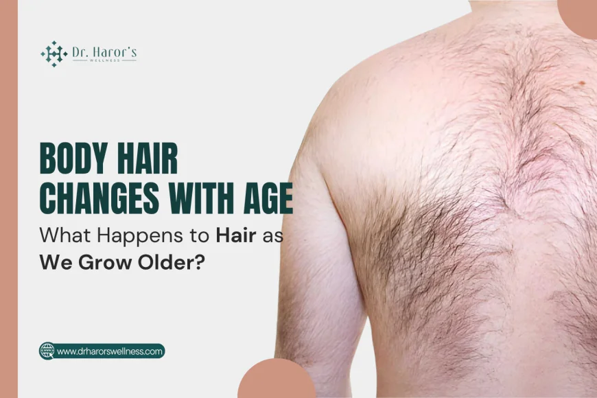 Body Hair Changes with Age: What Happens to Hair as We Grow Older?