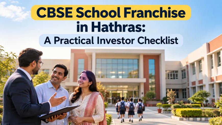 CBSE School Franchise in Hathras: A Practical Investor Checklist