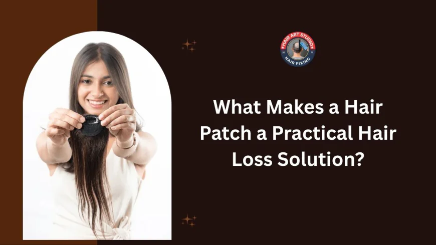 What Makes a Hair Patch a Practical Hair Loss Solution?
