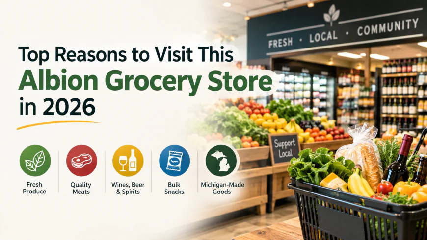 Top Reasons to Visit This Albion Grocery Store in 2026