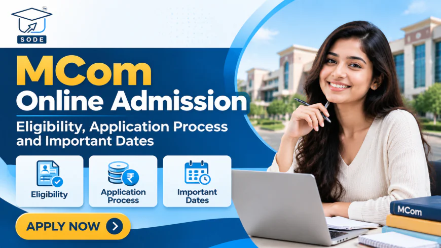 MCom Online Admission: Eligibility, Application Process and Important Dates