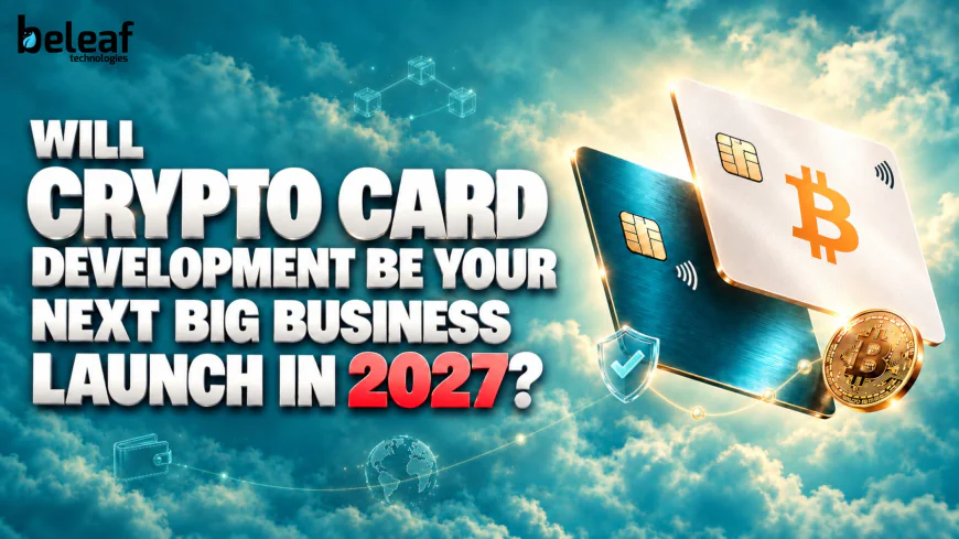 Will Crypto Card Development Be Your Next Big Business Launch in 2027?