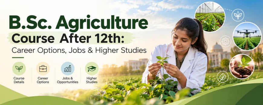 B.Sc. Agriculture course After 12th: Career Options, Jobs & Higher Studies