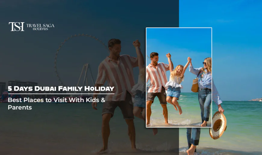 5 Days Dubai Family Holiday: Best Places to Visit With Kids & Parents