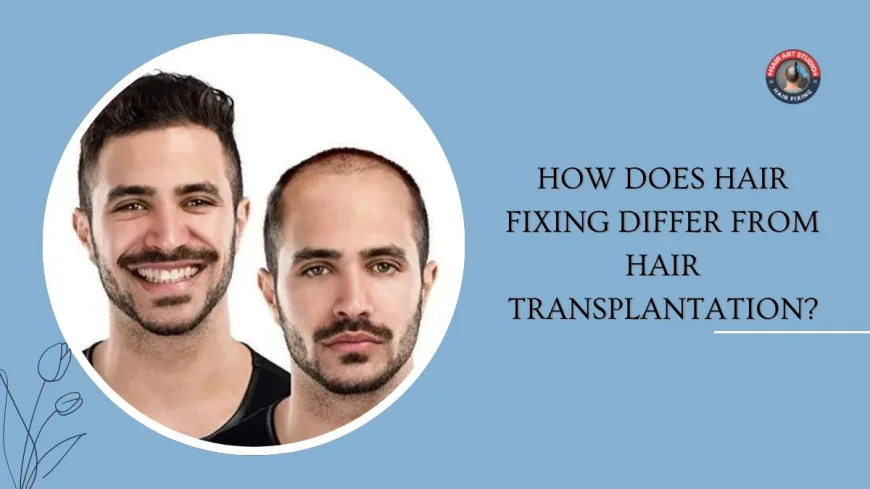 How Does Hair Fixing Differ From Hair Transplantation?