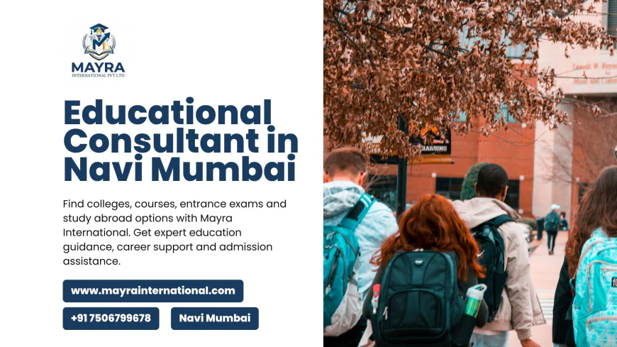 Why Students Need an Educational Consultant in Navi Mumbai