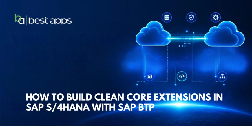 How to Build Clean Core Extensions in SAP S/4HANA with SAP BTP