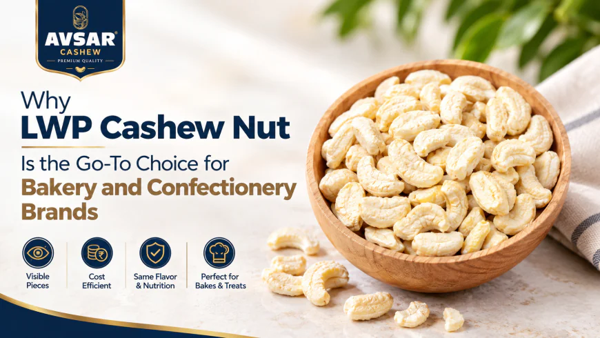 Why LWP Cashew Nut Is the Go-To Choice for Bakery and Confectionery Brands
