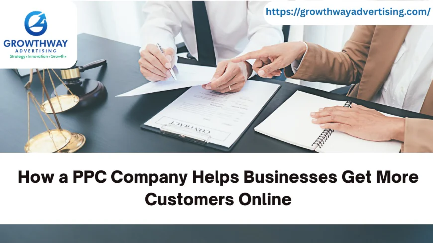 How a PPC Company Helps Businesses Get More Customers Online