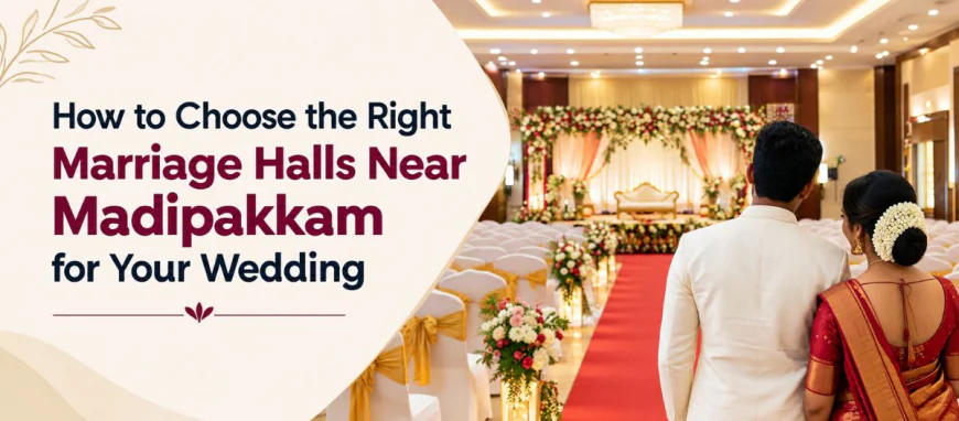 How to Choose the Right Marriage Halls Near Madipakkam for Your Wedding