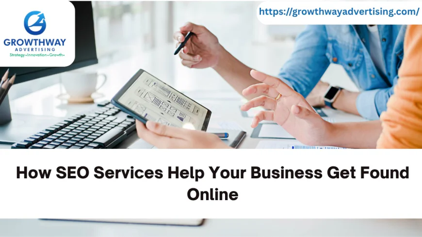 How SEO Services Help Your Business Get Found Online