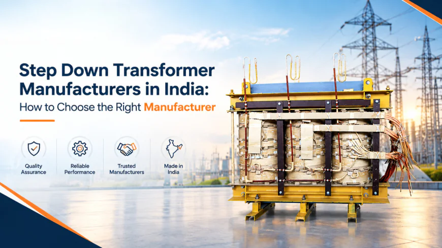 Step Down Transformer Manufacturers in India: How to Choose the Right Manufacturer