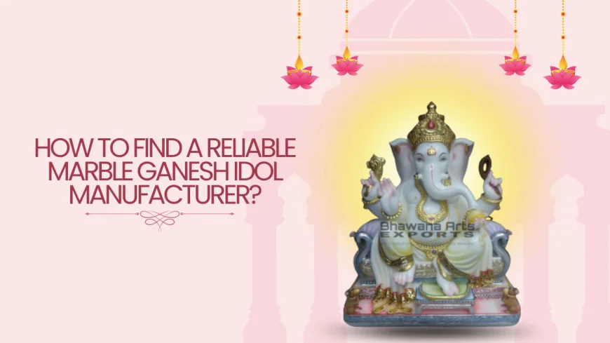 How to Find a Reliable Marble Ganesh Idol Manufacturer?