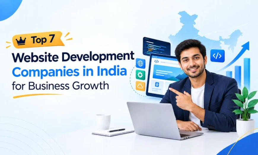 Top 7 Website Development Companies in India for Business Growth