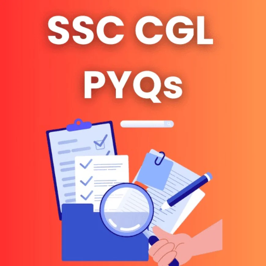 SSC CGL PYQs: Topic-Wise Practice Tips for Aspirant