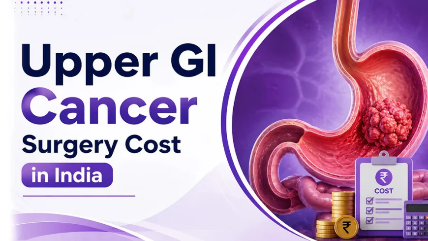Upper GI Cancer Surgery Cost in India: Factors, Procedures & Treatment