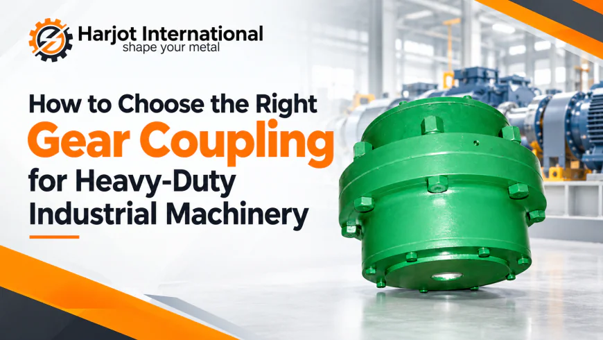 How to Choose the Right Gear Coupling for Heavy-Duty Industrial Machinery