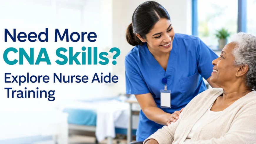 Need More CNA Skills? Explore Nurse Aide Training