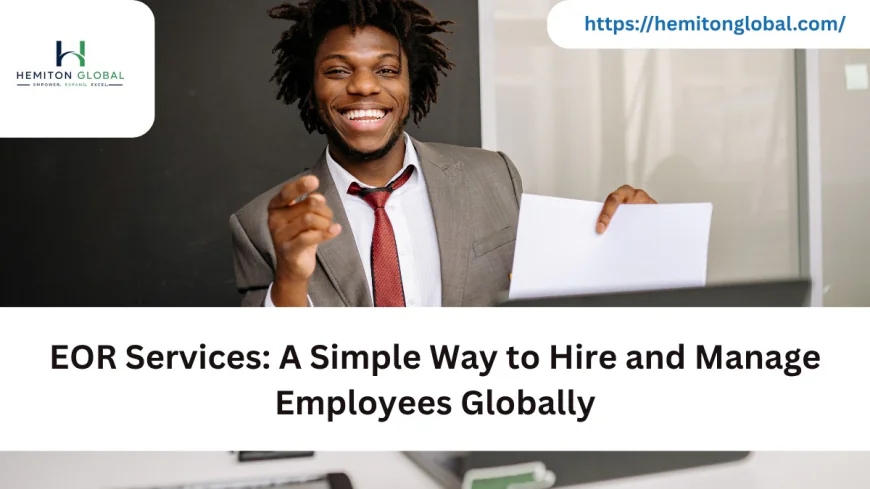 EOR Services: A Simple Way to Hire and Manage Employees Globally