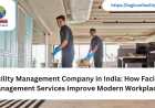 Facility Management Company in India: How Facility Management Services Improve Modern Workplaces